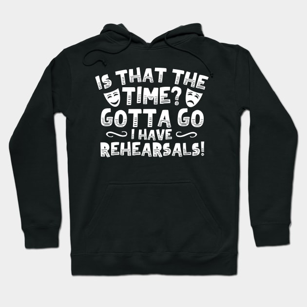 Is That The Time? Gotta Go I Have Rehearsals! Hoodie by thingsandthings